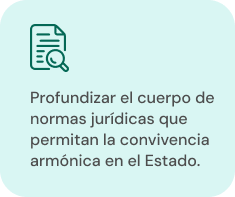 Profundizar el cuerpo de normas jurídicas que permitan la convivencia armónica en el Estado.